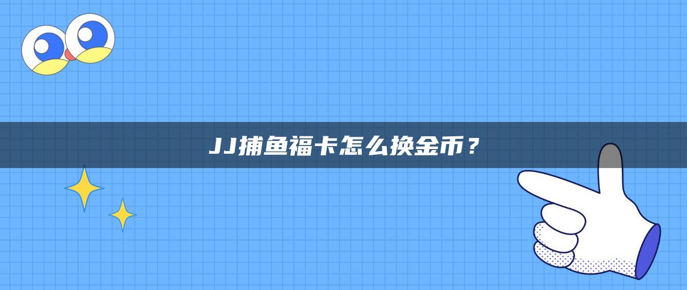 JJ捕鱼福卡怎么换金币？