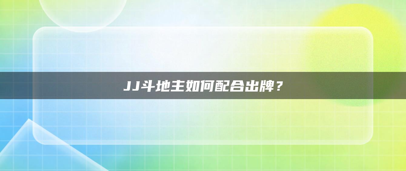 JJ斗地主如何配合出牌？