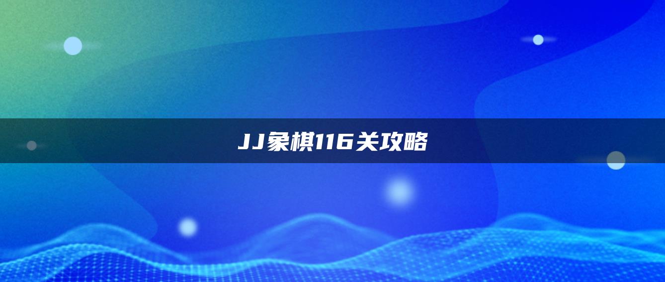 JJ象棋116关攻略