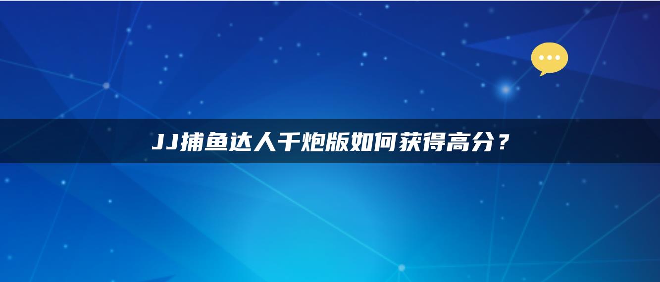 JJ捕鱼达人千炮版如何获得高分？