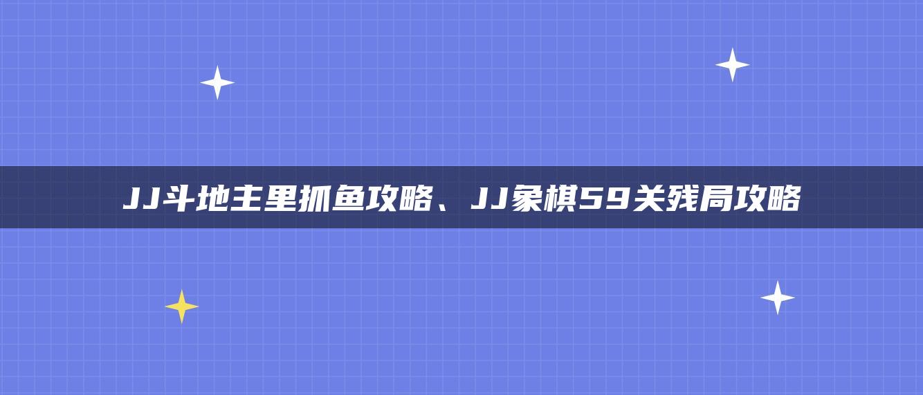 JJ斗地主里抓鱼攻略、JJ象棋59关残局攻略