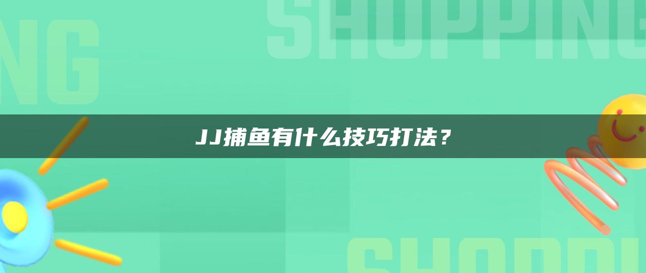 JJ捕鱼有什么技巧打法？
