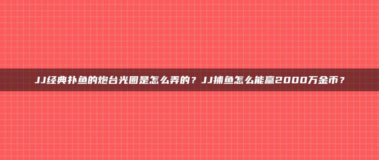 JJ经典扑鱼的炮台光圈是怎么弄的？JJ捕鱼怎么能赢2000万金币？