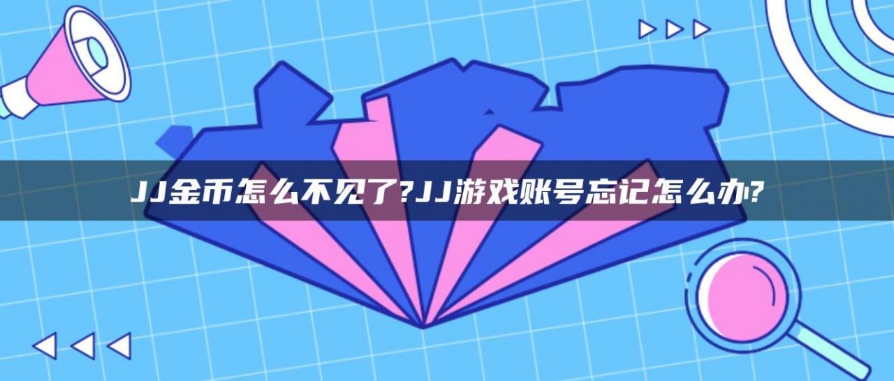 JJ金币怎么不见了?JJ游戏账号忘记怎么办?