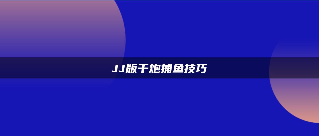 JJ版千炮捕鱼技巧