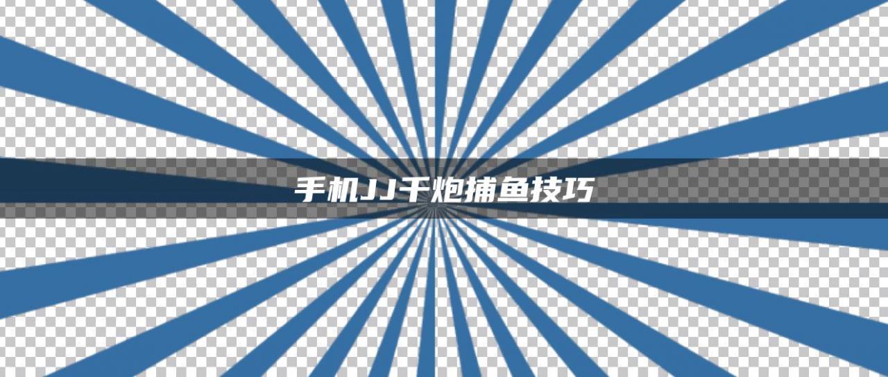 手机JJ千炮捕鱼技巧