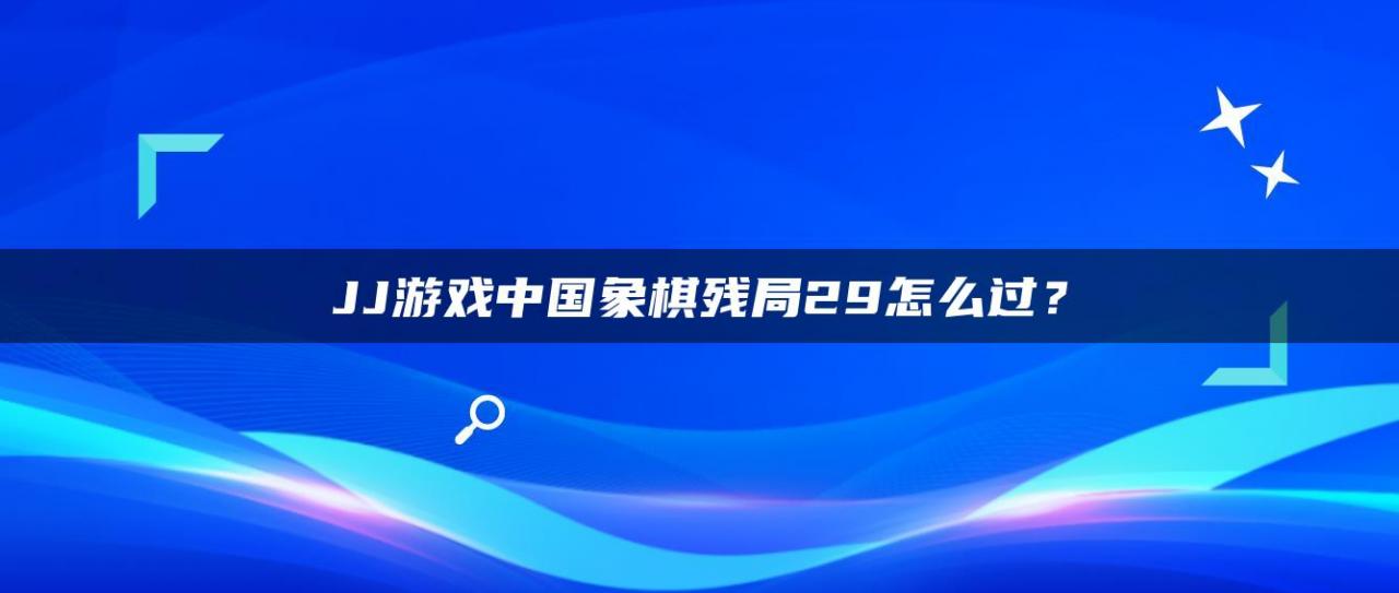 JJ游戏中国象棋残局29怎么过？