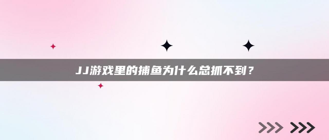 JJ游戏里的捕鱼为什么总抓不到？