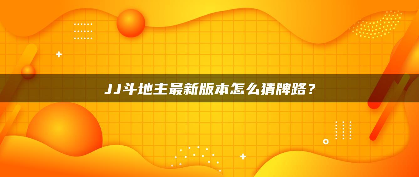 JJ斗地主最新版本怎么猜牌路？