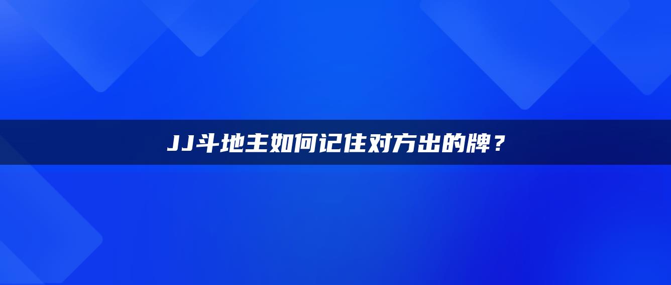 JJ斗地主如何记住对方出的牌？