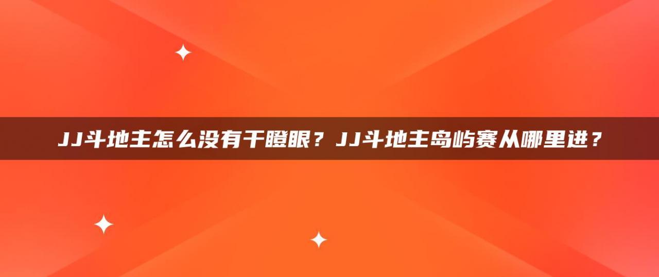 JJ斗地主怎么没有干瞪眼？JJ斗地主岛屿赛从哪里进？