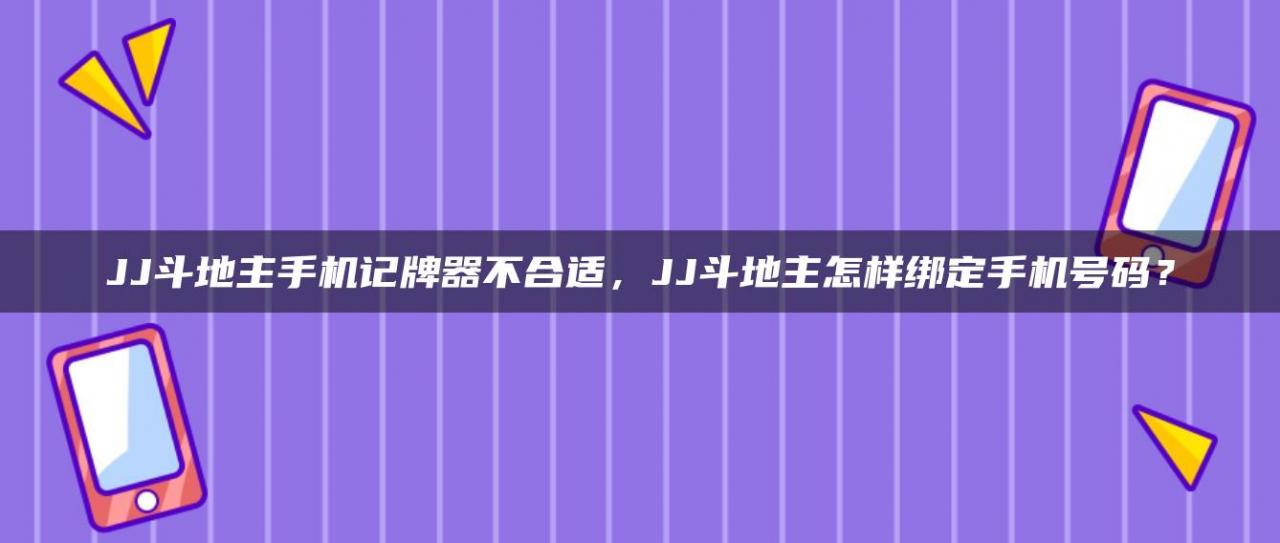 JJ斗地主手机记牌器不合适，JJ斗地主怎样绑定手机号码？