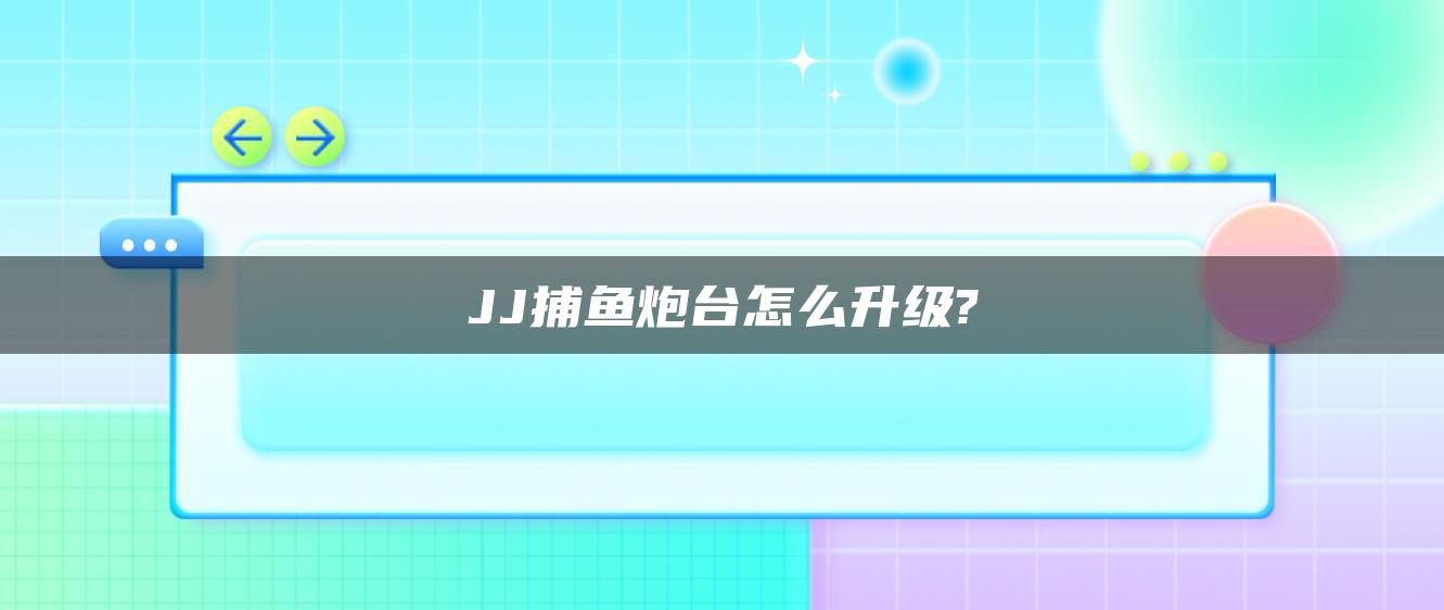 JJ捕鱼炮台怎么升级?