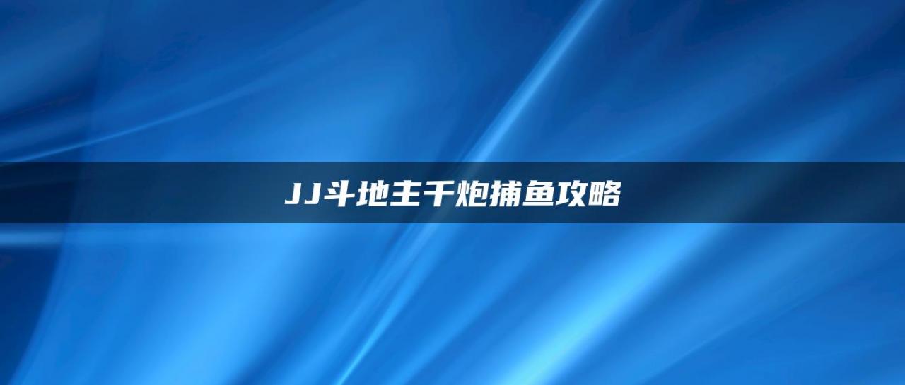 JJ斗地主千炮捕鱼攻略