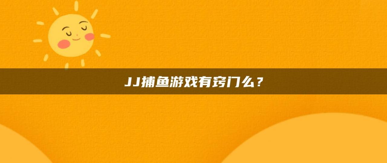 JJ捕鱼游戏有窍门么？
