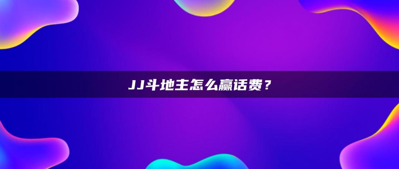 JJ斗地主怎么赢话费？