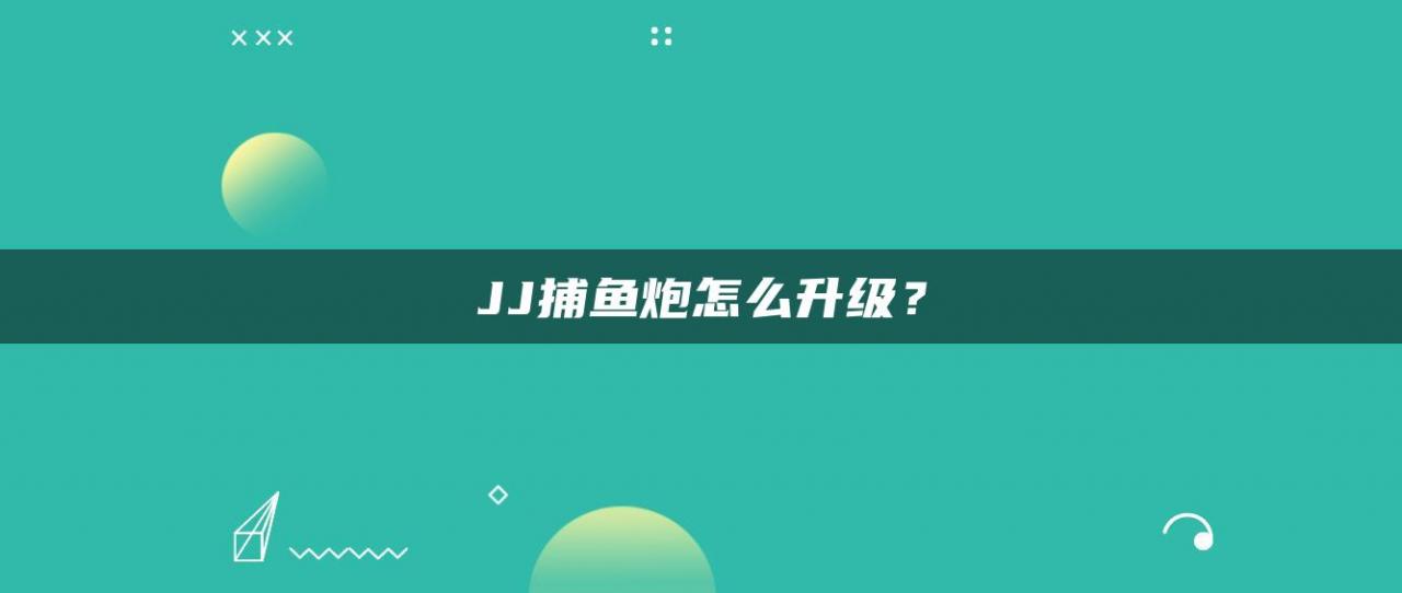 JJ捕鱼炮怎么升级？