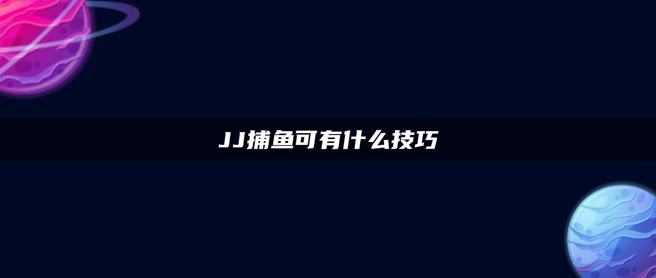 JJ捕鱼可有什么技巧