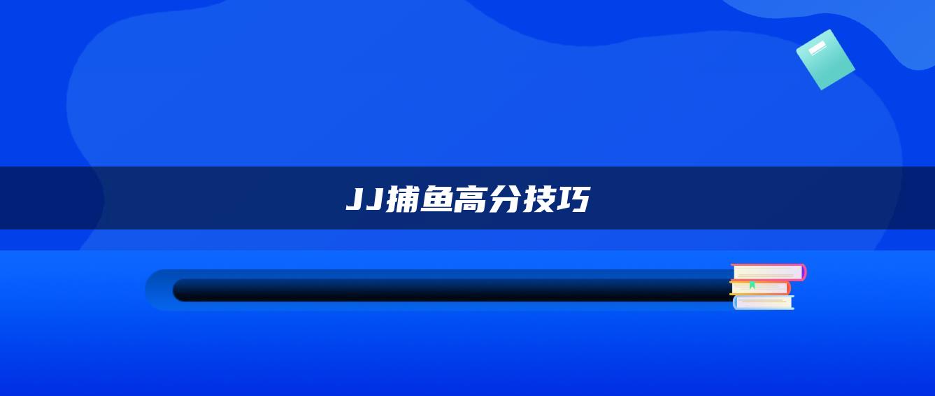 JJ捕鱼高分技巧