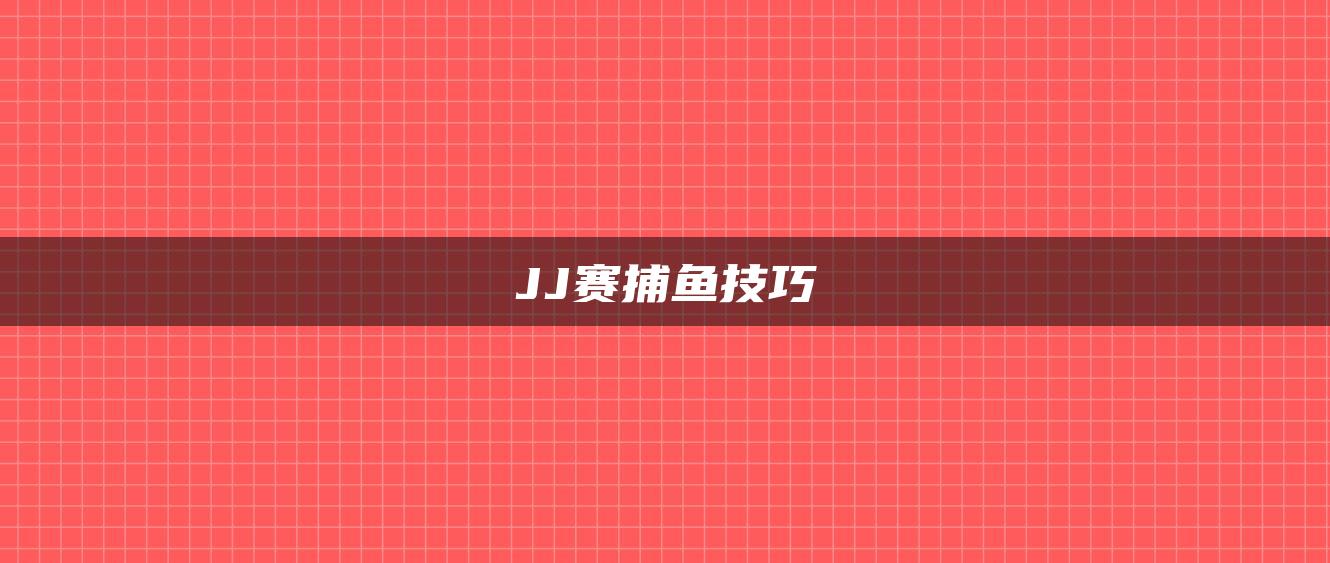 JJ赛捕鱼技巧