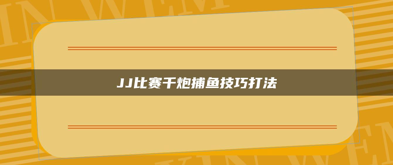 JJ比赛千炮捕鱼技巧打法