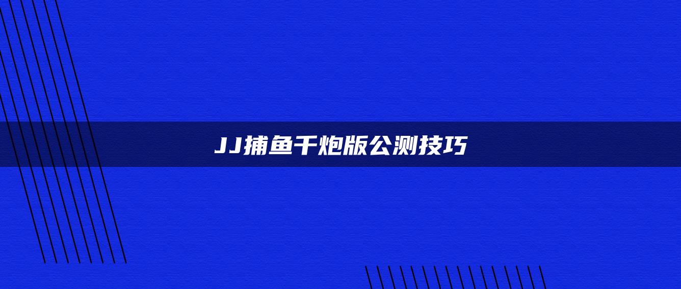 JJ捕鱼千炮版公测技巧