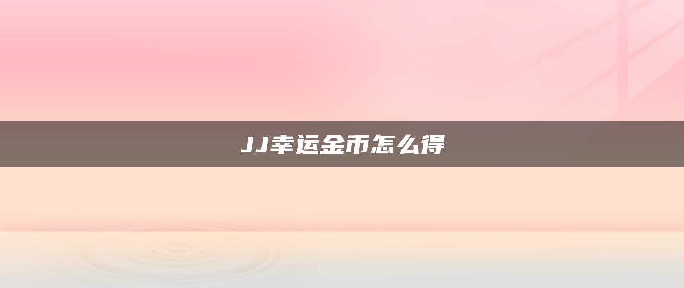 JJ幸运金币怎么得