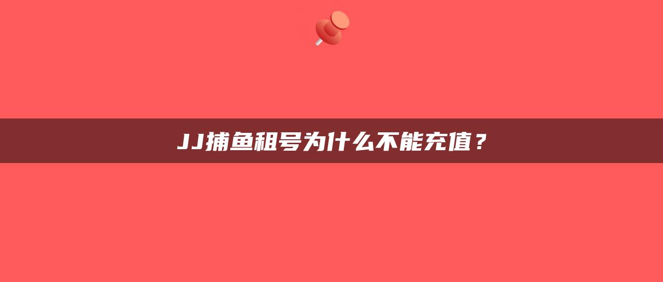 JJ捕鱼租号为什么不能充值？