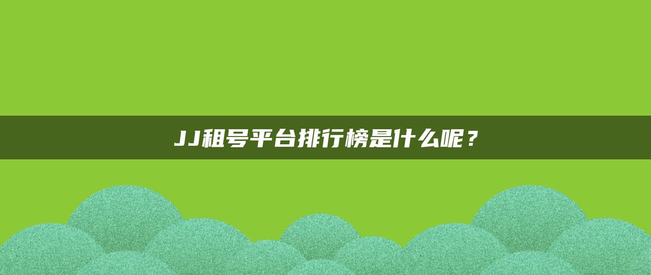 JJ租号平台排行榜是什么呢？