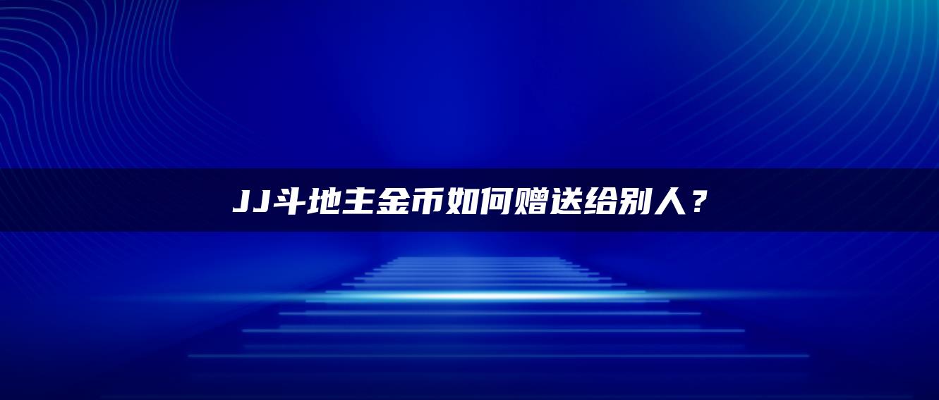 JJ斗地主金币如何赠送给别人？