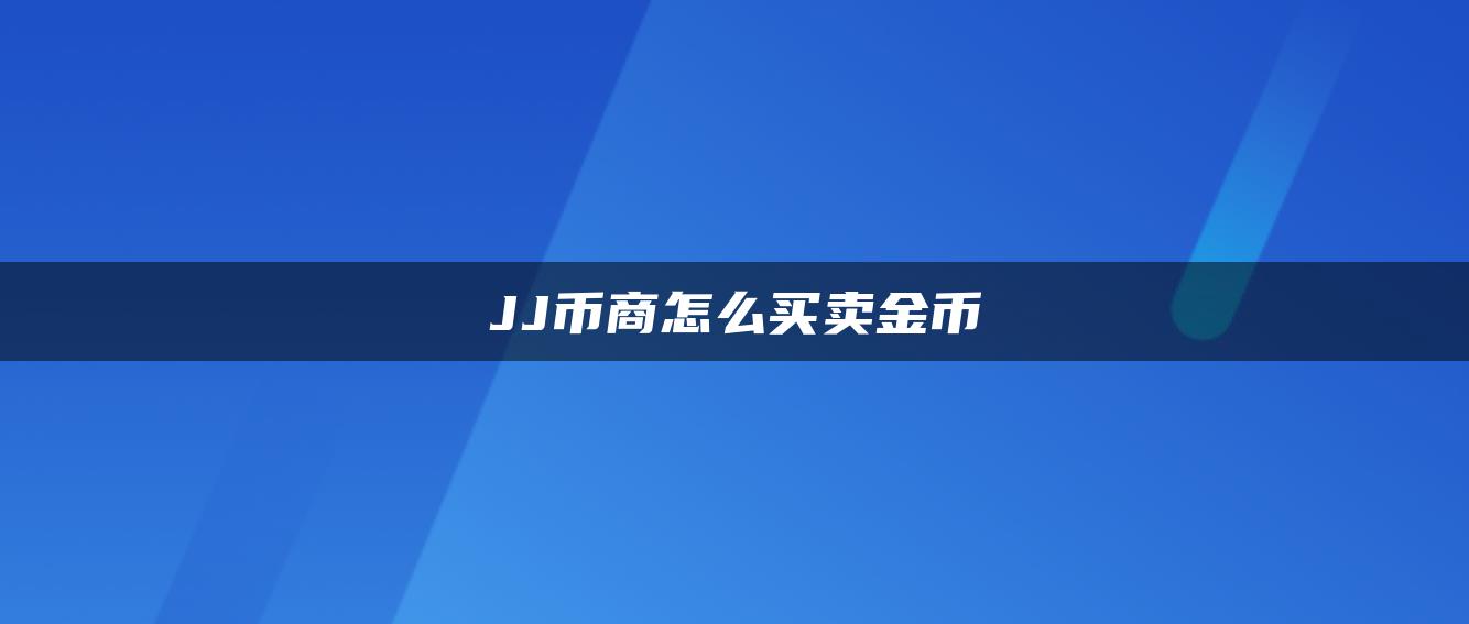 JJ币商怎么买卖金币