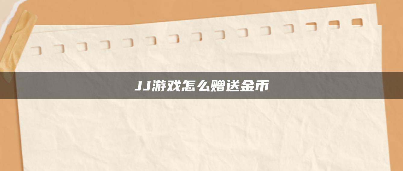 JJ游戏怎么赠送金币