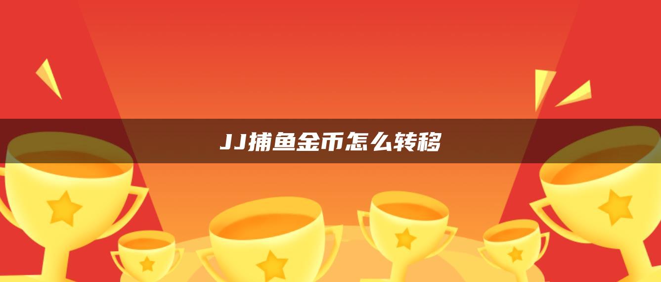 JJ捕鱼金币怎么转移