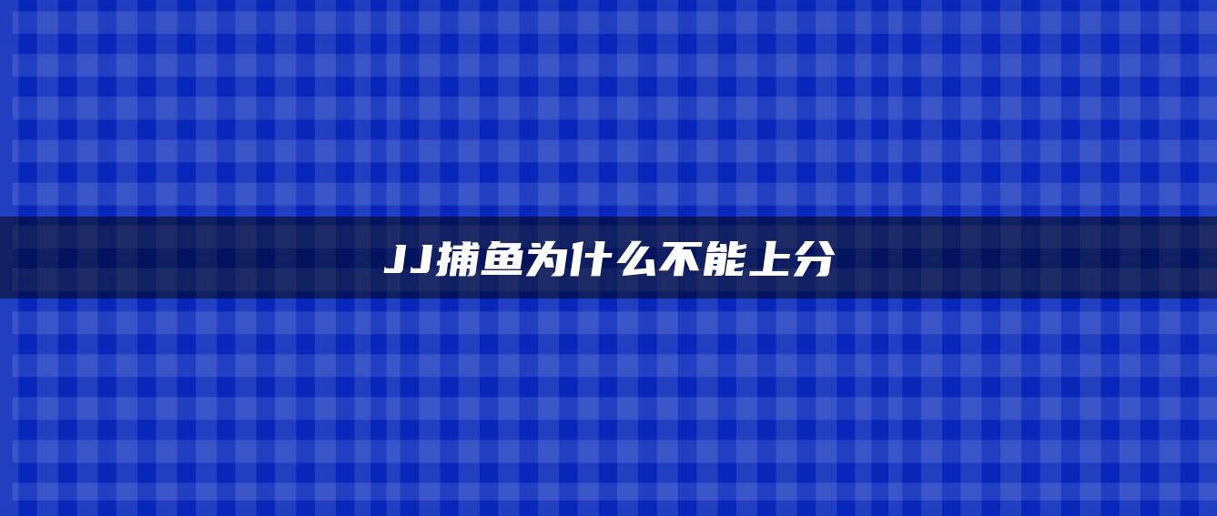 JJ捕鱼为什么不能上分