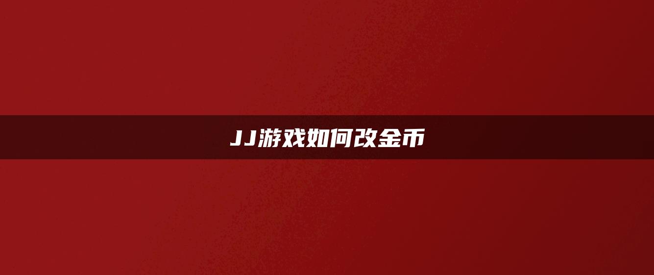 JJ游戏如何改金币