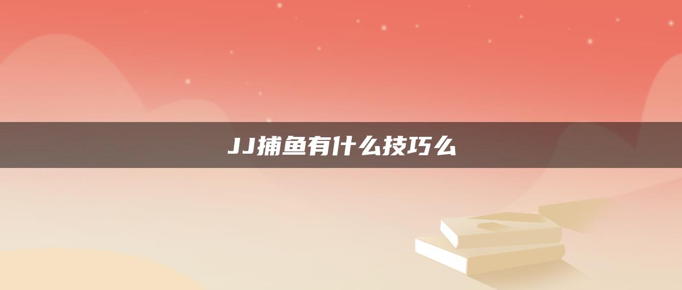 JJ捕鱼有什么技巧么