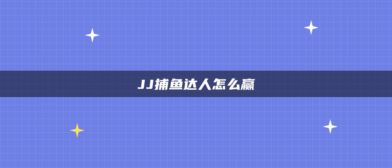 JJ捕鱼达人怎么赢