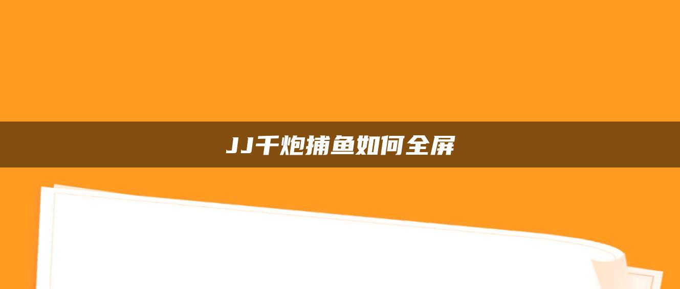 JJ千炮捕鱼如何全屏