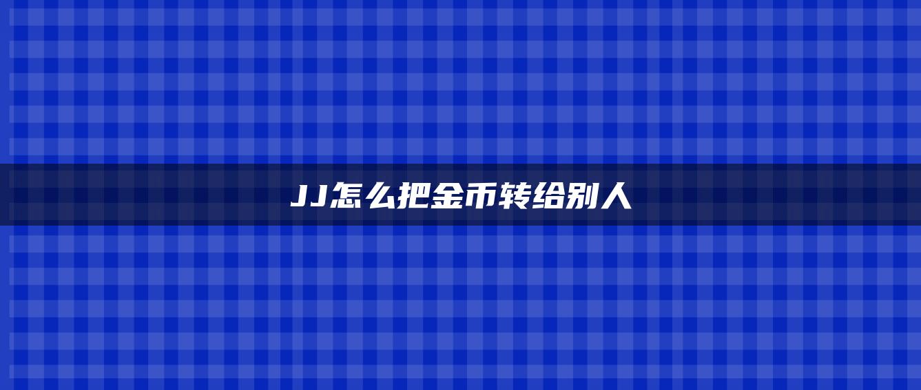 JJ怎么把金币转给别人