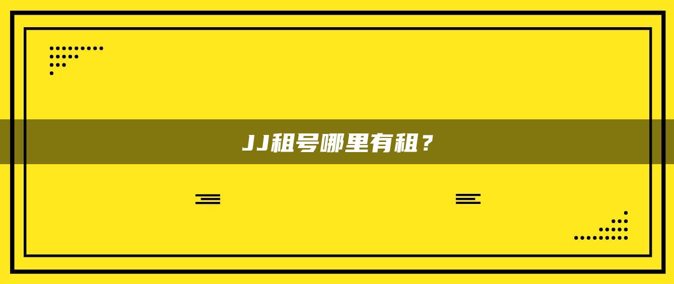 JJ租号哪里有租？