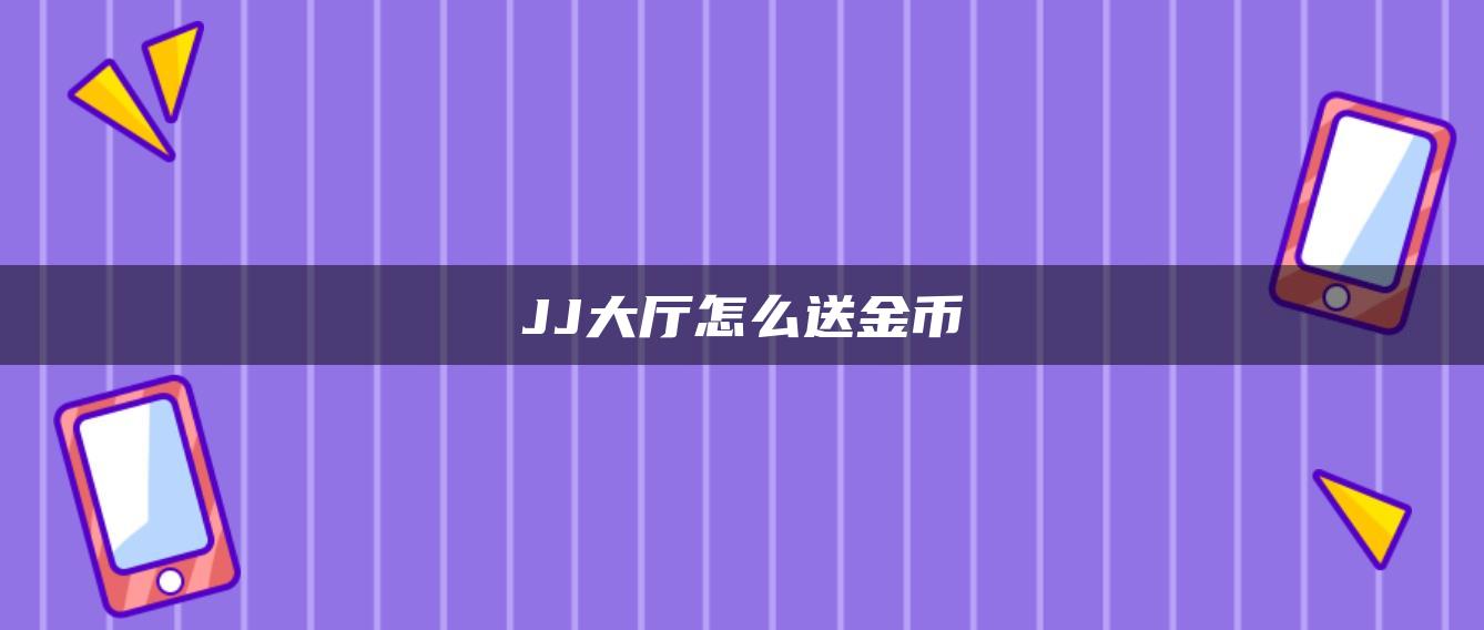 JJ大厅怎么送金币