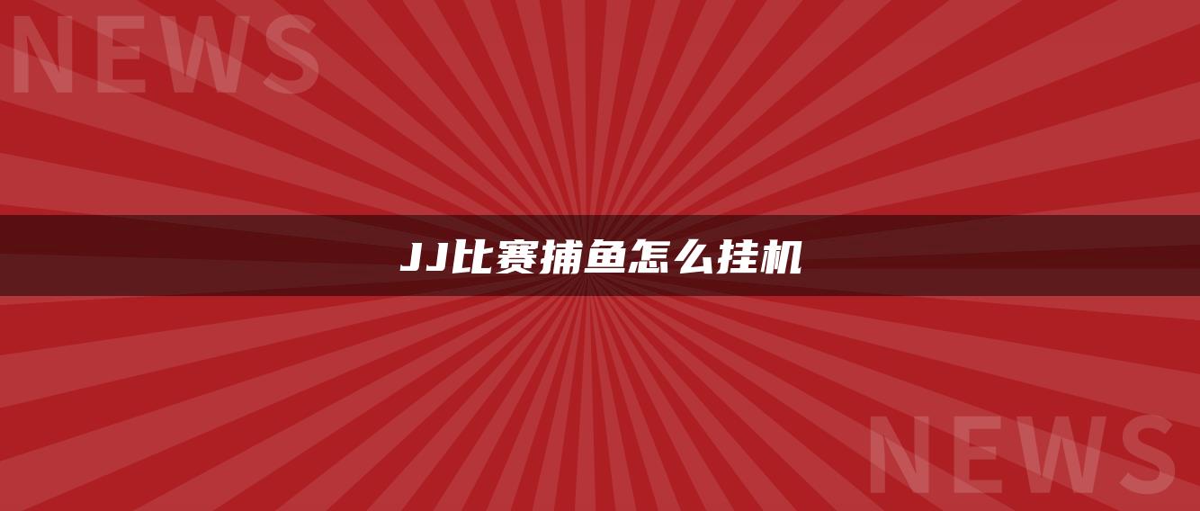 JJ比赛捕鱼怎么挂机