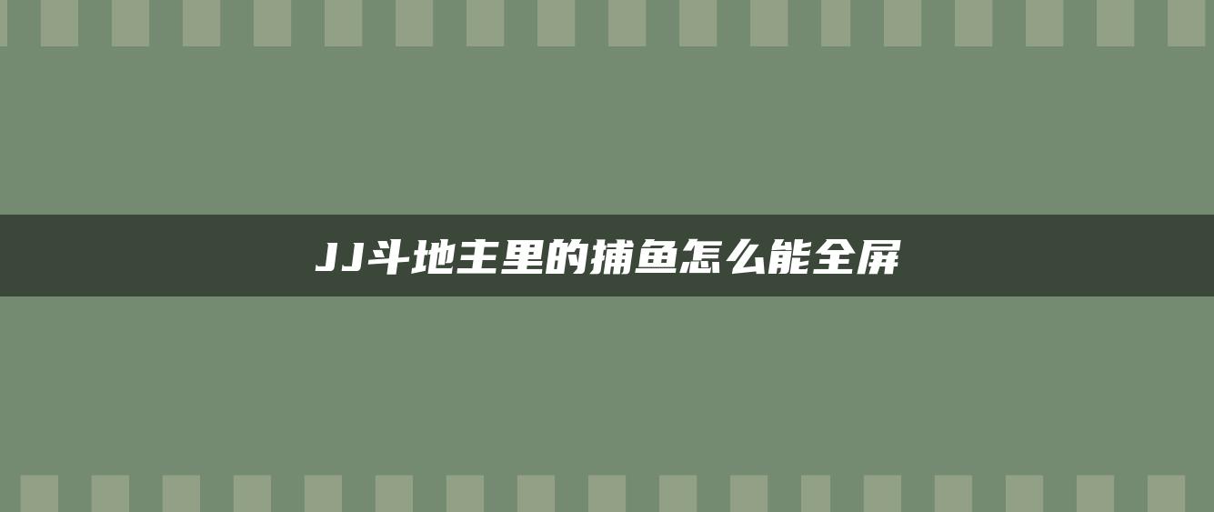 JJ斗地主里的捕鱼怎么能全屏