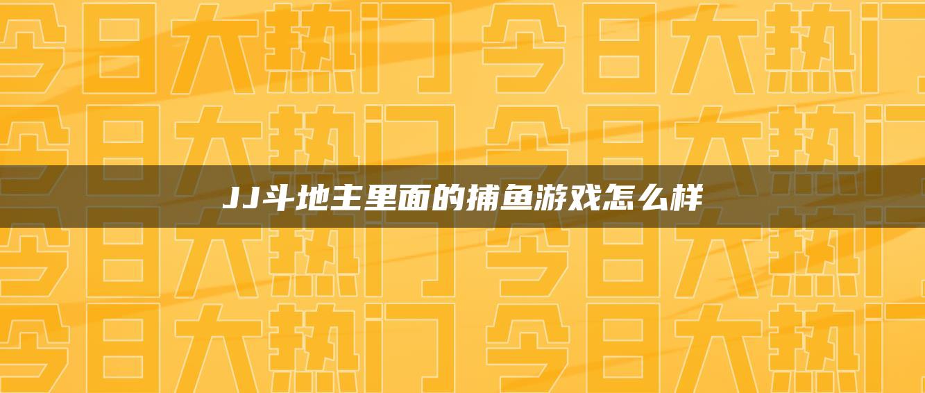 JJ斗地主里面的捕鱼游戏怎么样