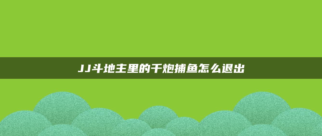 JJ斗地主里的千炮捕鱼怎么退出