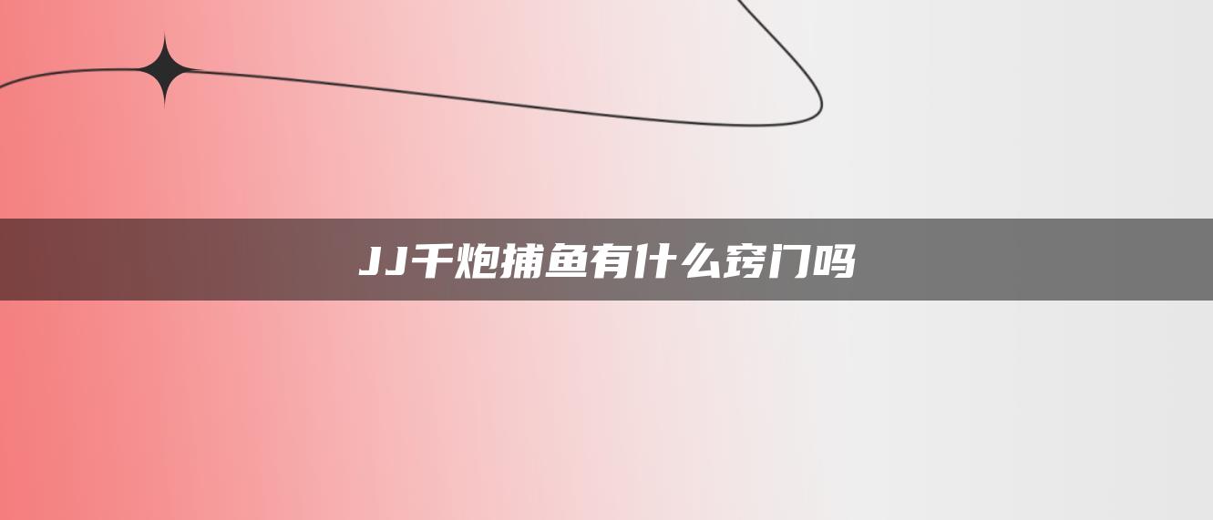 JJ千炮捕鱼有什么窍门吗