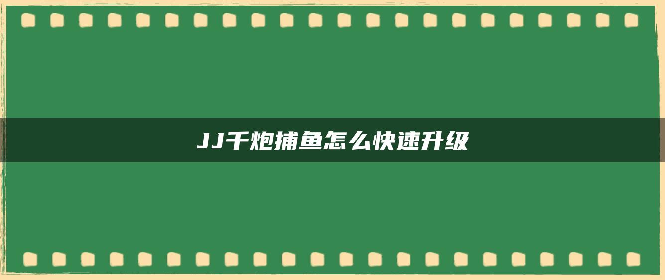 JJ千炮捕鱼怎么快速升级