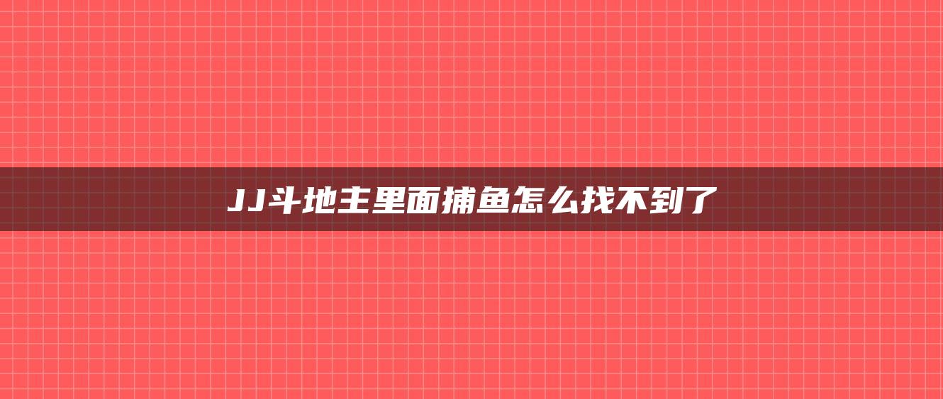 JJ斗地主里面捕鱼怎么找不到了