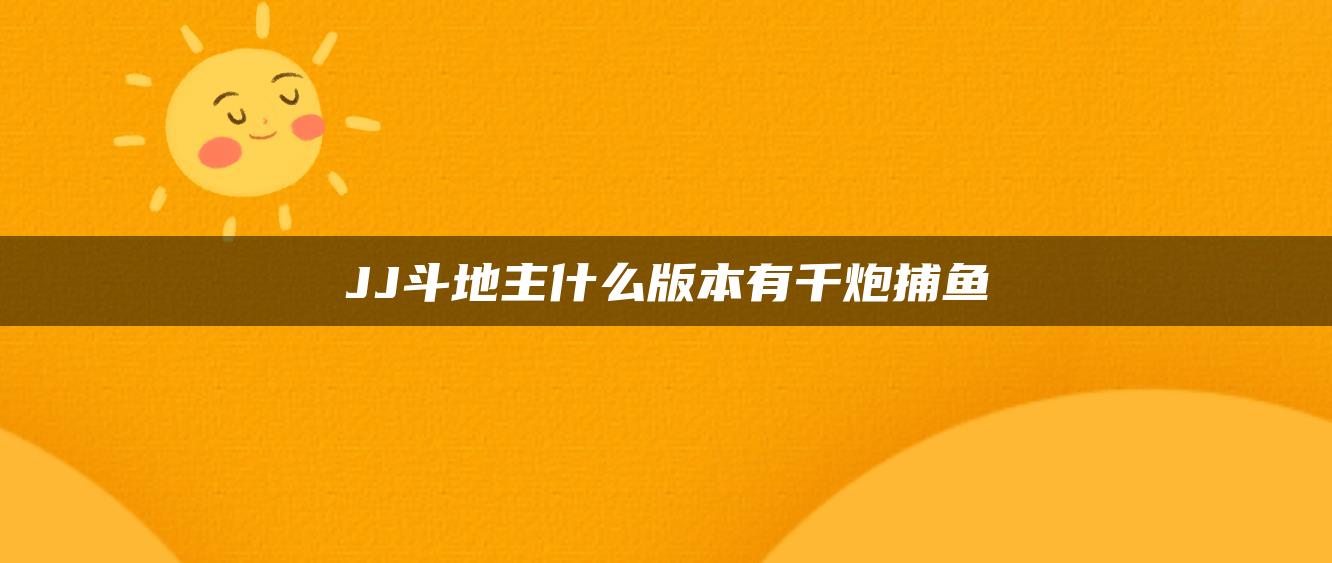 JJ斗地主什么版本有千炮捕鱼