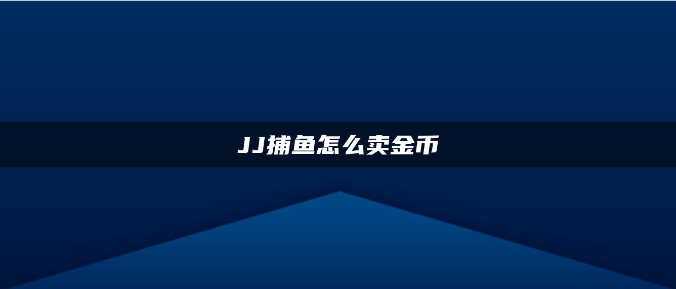 JJ捕鱼怎么卖金币